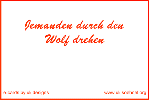 Jemanden durch den Wolf drehen *