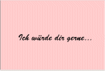 Ich w�rde dir gerne >>>